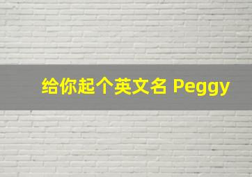 给你起个英文名 Peggy